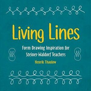 Living Lines: Form Drawing Inspiration for Steiner-Waldorf Teachers, Paperback - Henrik Thaulow imagine