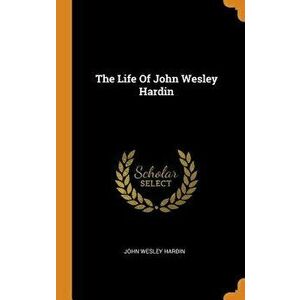 The Life of John Wesley Hardin, Hardcover - John Wesley Hardin imagine