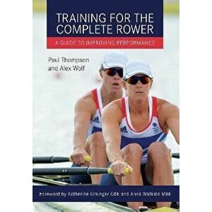 Training for the Complete Rower: A Guide to Improving Performance, Paperback - Paul Thompson imagine