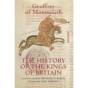The History of the Kings of Britain: An Edition and Translation of the de Gestis Britonum (Historia Regum Brittannie), Paperback - Geoffrey Of Monmout imagine