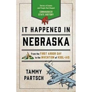 It Happened in Nebraska: Stories of Events and People That Shaped Cornhusker State History, Paperback - Tammy Partsch imagine