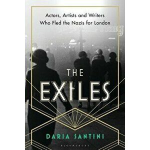 The Exiles: Actors, Artists and Writers Who Fled the Nazis for London, Hardcover - Daria Santini imagine