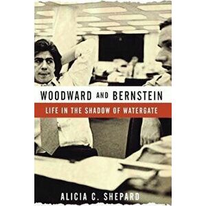 Woodward and Bernstein: Life in the Shadow of Watergate, Paperback - Alicia C. Shepard imagine