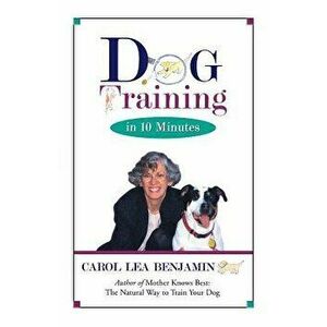 Dog Training in 10 Minutes, Paperback - Carol Lea Benjamin imagine