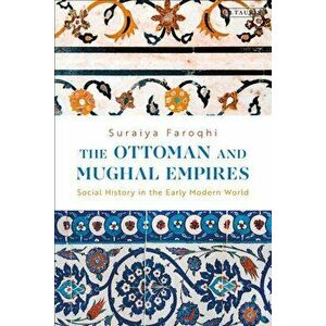 The Ottoman and Mughal Empires: Social History in the Early Modern World, Hardcover - Suraiya Faroqhi imagine