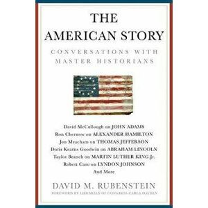 The American Story: Conversations with Master Historians, Hardcover - David M. Rubenstein imagine