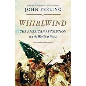 Whirlwind: The American Revolution and the War That Won It, Hardcover - John Ferling imagine