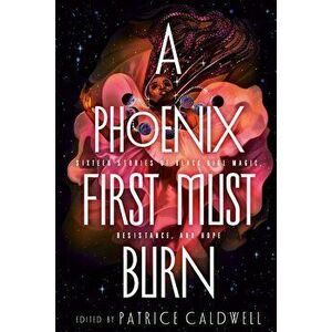 A Phoenix First Must Burn: Sixteen Stories of Black Girl Magic, Resistance, and Hope, Hardcover - Patrice Caldwell imagine