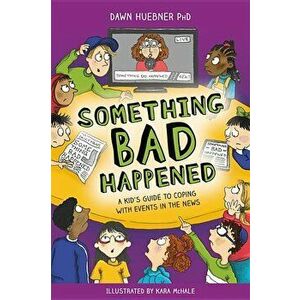 Something Bad Happened: A Kid's Guide to Coping with Events in the News, Paperback - Dawn Huebner imagine