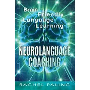 Neurolanguage Coaching: Brain Friendly Language Learning, Paperback - Rachel Paling imagine