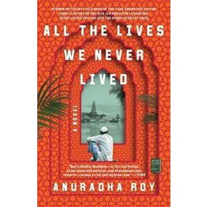All the Lives We Never Lived, Paperback - Anuradha Roy imagine