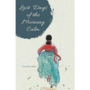 Last Days of the Morning Calm, Paperback - Tina Jimin Walton imagine