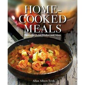 Home-Cooked Meals: Favourite Asian Dishes and More, Paperback - Allan Albert Teoh imagine