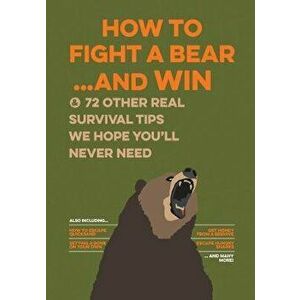 How to Fight a Bear...and Win: And 72 Other Real Survival Tips We Hope You'll Never Need, Paperback - Bathroom Readers' Institute imagine