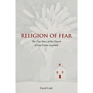 Religion of Fear: The True Story of the Church of God of the Union Assembly, Hardcover - David Cady imagine