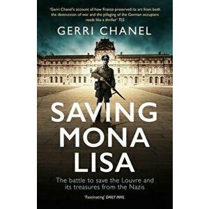 Saving Mona Lisa: The Battle to Protect the Louvre and Its Treasures from the Nazis, Paperback - Gerri Chanel imagine