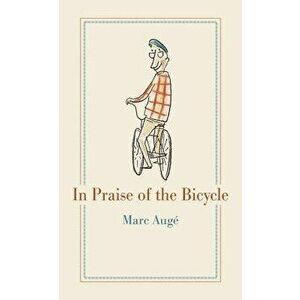 In Praise of the Bicycle, Hardcover - Marc Auge imagine