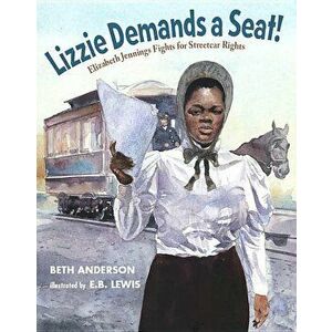 Lizzie Demands a Seat!: Elizabeth Jennings Fights for Streetcar Rights, Hardcover - Beth Anderson imagine