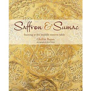 Saffron & Sumac: Feasting at the Middle Eastern Table, Hardcover - Ghillie Basan imagine