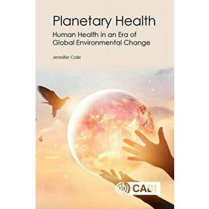 Planetary Health: Human Health in an Era of Global Environmental Change, Paperback - Jennifer Cole imagine