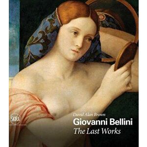 Giovanni Bellini: The Last Works, Hardcover - Giovanni Bellini imagine