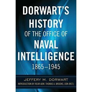 Dorwart's History of the Office of Naval Intelligence 1865-1945, Hardcover - Jeffery M. Dorwart imagine