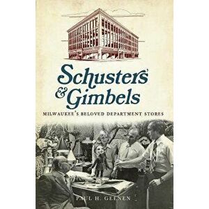 Schuster's and Gimbels: : Milwaukee's Beloved Department Stores - Paul Geenen imagine
