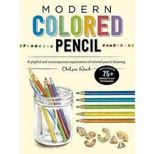 Modern Colored Pencil: A Playful and Contemporary Exploration of Colored Pencil Drawing, Paperback - Chelsea Ward imagine