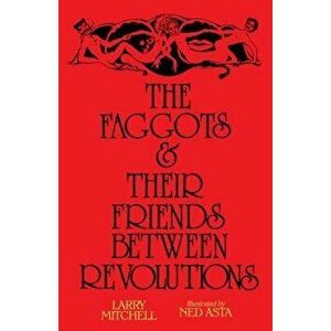 The Faggots and Their Friends Between Revolutions, Paperback - Larry Mitchell imagine