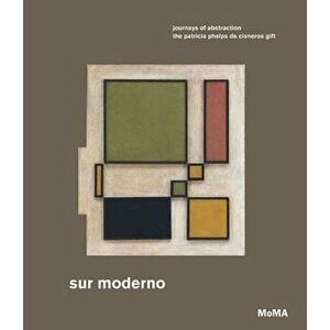 Sur Moderno: Journeys of Abstraction: The Patricia Phelps de Cisneros Gift, Hardcover - Ines Katzenstein imagine