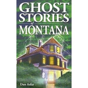 Ghost Stories of Montana, Paperback - Dan Asfar imagine