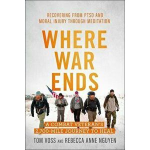 Where War Ends: A Combat Veteran's 2, 700-Mile Journey to Heal -- Recovering from Ptsd and Moral Injury Through Meditation, Paperback - Tom Voss imagine