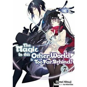 The Magic in This Other World Is Too Far Behind! Volume 7, Paperback - Gamei Hitsuji imagine