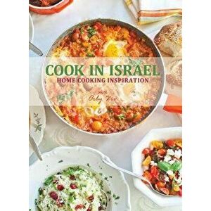 Cook in Israel: Home Cooking Inspiration, Hardcover - Orly Ziv imagine