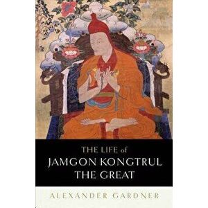 The Life of Jamgon Kongtrul the Great, Hardcover - Alexander Gardner imagine
