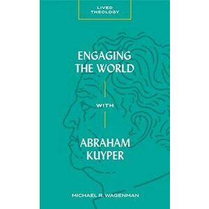 Engaging the World with Abraham Kuyper, Paperback - Michael R. Wagenman imagine