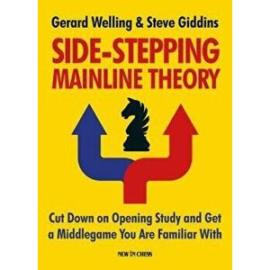 Side-Stepping Mainline Theory: Cut Down on Chess Opening Study and Get a Middlegame You Are Familiar with, Paperback - Gerard Welling imagine