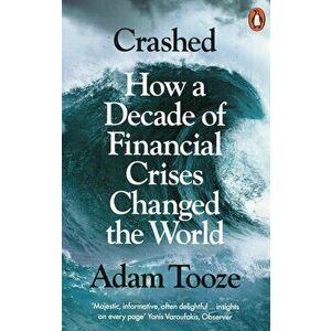 Crashed : How a Decade of Financial Crises Changed the World - Adam Tooze imagine