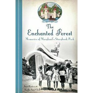 The Enchanted Forest: Memories of Maryland's Storybook Park, Paperback - Janet Kusterer imagine