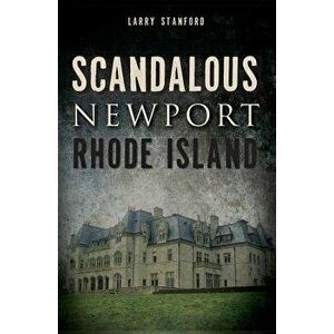 Scandalous Newport, Rhode Island, Paperback - Larry Stanford imagine