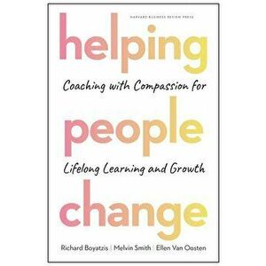 Helping People Change: Coaching with Compassion for Lifelong Learning and Growth, Hardcover - Richard Boyatzis imagine