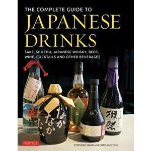 The Complete Guide to Japanese Drinks: Sake, Shochu, Japanese Whisky, Beer, Wine, Cocktails and Other Beverages, Hardcover - Stephen Lyman imagine