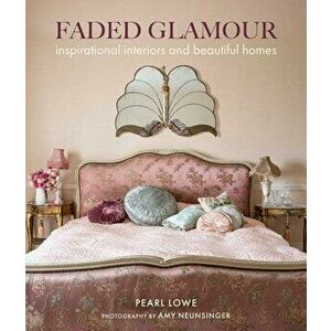 Faded Glamour: Inspirational Interiors and Beautiful Homes, Hardcover - Pearl Lowe imagine