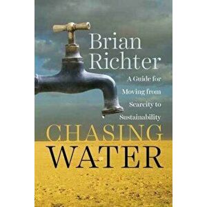 Chasing Water: A Guide for Moving from Scarcity to Sustainability - Brian Richter imagine