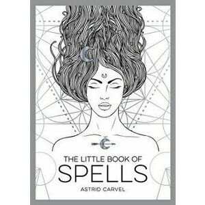 The Little Book of Spells: A Beginner's Guide to White Whitchcraft, Paperback - Astrid Carvel imagine