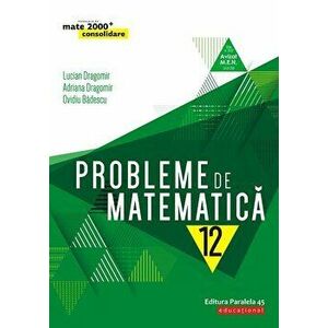 Probleme de matematica pentru clasa a XII-a/Lucian Dragomir, Adriana Dragomir, Ovidiu Badescu imagine