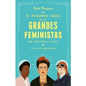 El Pequeńo Libro de Las Grandes Feministas / The Little Book of Feminist Saints, Paperback - Julia Pierpont imagine