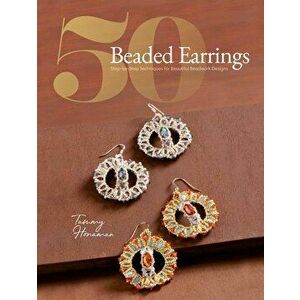 50 Beaded Earrings: Step-By-Step Techniques for Beautiful Beadwork Designs, Paperback - Tammy Honaman imagine
