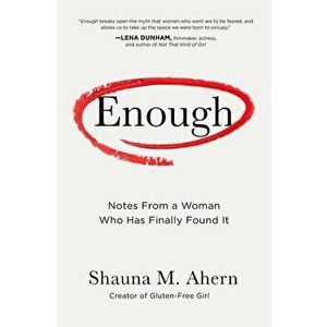 Enough: Notes from a Woman Who Has Finally Found It, Hardcover - Shauna M. Ahern imagine