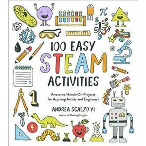 100 Easy Steam Activities: Awesome Hands-On Projects for Aspiring Artists and Engineers, Paperback - Andrea Scalzo Yi imagine
